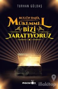 Bugün Daha Mükemmel Bizi Yaratıyoruz
