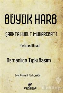 Büyük Harb Şarkta Hudut Muharebatı (Osmanlıca Tıpkı Basım)