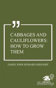 Cabbages and Cauliflowers: How to Grow Them