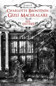 Charlotte Bronte'nin Gizli Maceraları: Akıl Hastanesi (Ciltli)