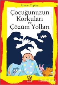 Çocuğunuzun Korkuları ve Çözüm Yolları