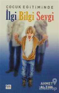 Çocuk Eğitiminde İlgi Bilgi Sevgi