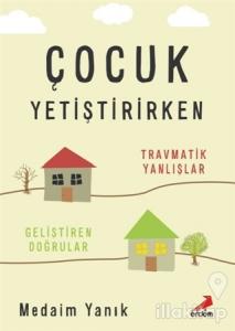 Çocuk Yetiştirirken - Travmatik Yanlışlar, Geliştiren Doğrular