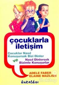 Çocuklarla İletişim Çocuklar Nasıl Konuşursak Bizi Dinler  ve Nasıl Dinlersek Bizimle Konuşurlar