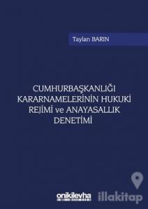 Cumhurbaşkanlığı Kararnamelerinin Hukuki Rejimi ve Anayasallık Denetimi