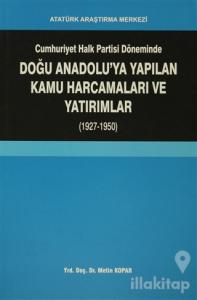 Cumhuriyet Halk Partisi Döneminde Doğu Anadolu'ya Yapılan Kamu Harcamaları ve Yatırımlar (1927-1950)
