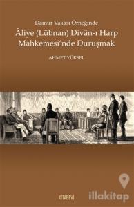 Damur Vakası Örneğinde Aliye (Lübnan) Divan-ı Harp Mahkemesi'nde Duruşmak