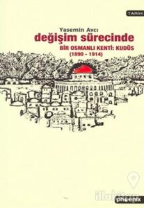 Değişim Sürecinde Bir Osmanlı Kenti: Kudüs (1890-1914)