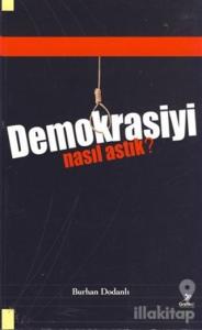Demokrasiyi Nasıl Astık?