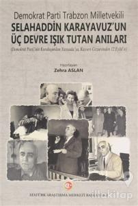Demokrat Parti Trabzon Milletvekili Selahaddin Karayavuz'un Üç Devre Işık Tutan Anıları