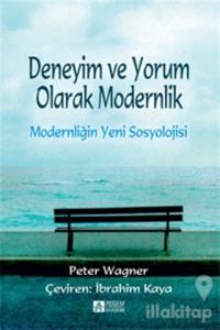 Deneyim ve Yorum Olarak Modernlik - Modernliğin   Yeni Sosyolojisi