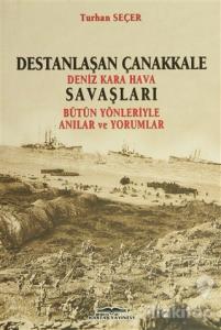 Destanlaşan Çanakkale Deniz Kara Hava Savaşları Bütün Yönleriyle Anılar ve Yorumlar