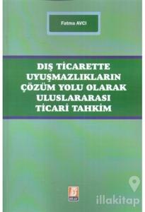 Dış Ticarette Uyuşmazlıkların Çözüm Yolu Olarak Uluslararası Ticari Tahkim