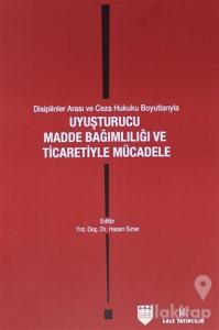 Disiplinler Arası ve Ceza Hukuku Boyutlarıyla Uyuşturucu Madde Bağımlılığı ve Ticaretiyle Mücadele