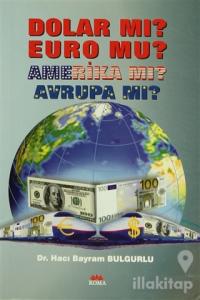 Dolar Mı? Euro Mu? Amerika Mı? Avrupa Mı?