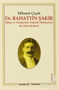 Dr. Bahattin Şakir : İttihat ve Terakki'den Teşkilatı Mahsusa'ya Bir Türk Jakobeni