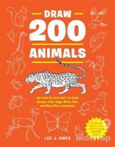 Draw 200 Animals: The Step by Step Way to Draw Horses Cats Dogs Birds Fish and Many More Creatures