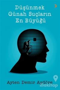 Düşünmek Günah Suçların En Büyüğü