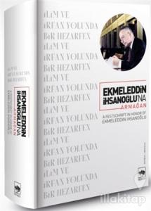 Ekmeleddin İhsanoğlu'na Armağan (Ciltli)