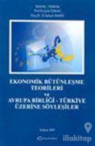 Ekonomik Bütünleşme Teorileri ve Avrupa Birliği-Türkiye Üzerine Söyleşiler