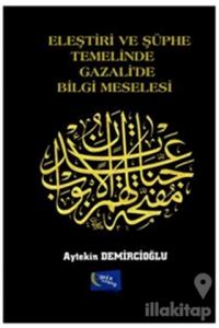 Eleştiri ve Şüphe Temelinde Gazali'de Bilgi Meselesi