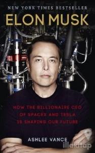 Elon Musk - How The Billionaire Ceo Of Spacex And Tesla Is Shaping Our Future