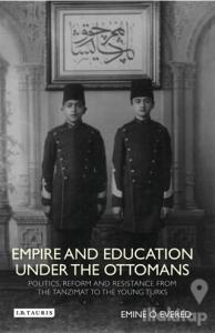 Empire and Education Under the Ottomans : Politics, Reform and Resistance from the Tanzimat to the (Ciltli)