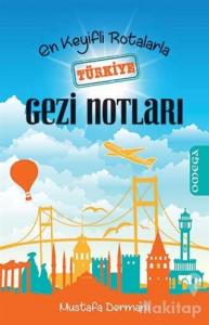 En Keyifli Rotalarla Türkiye Gezi Notları