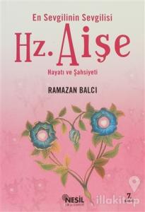 En Sevgilinin Sevgilisi Hz. Aişe Hayatı ve Şahsiyeti