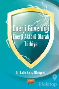 Enerji Güvenliği Enerji Aktörü Olarak Türkiye