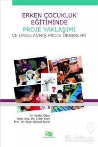 Erken Çocukluk Eğitiminde Proje Yaklaşımı ve Uygulanmış Proje Örnekleri