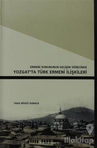Ermeni Sorunun Gelişim Sürecinde Yozgat'ta Türk Ermeni İlişkileri