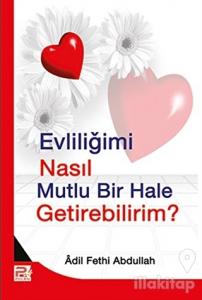 Evliliğimi Nasıl Mutlu Bir Hale Getirebilirim?