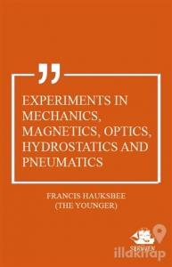 Experiments in Mechanics, Magnetics, Optics, Hydrostatics and Pneumatics