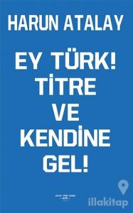 Ey Türk! Titre Ve Kendine Gel!
