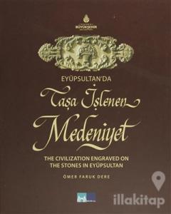 Eyüpsultan'da Taşa İşlenen Medeniyet - The Civilization Engraved on The Stones in Eyüpsultan (Ciltli)