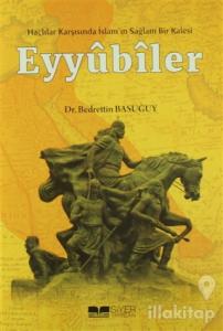 Eyyübiler - Haçlılar Karşısında İslam'ın Sağlam Bir Kalesi