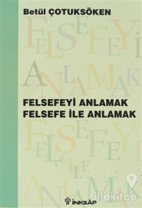 Felsefeyi Anlamak Felsefe ile Anlamak