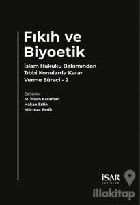 Fıkıh ve Biyoetik - İslam Hukuku Bakımından Tıbbi  Konularda Karar Verme Süreci 2