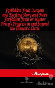 Forbidden Fruit Luscious and Exciting Story and More Forbidden Fruit or Master Percy's Progress in and beyond the Domestic Circle