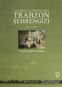 Fotoğraf ve Gravürlerle Trabzon Şehrengizi Birinci Kitap (Ciltli)