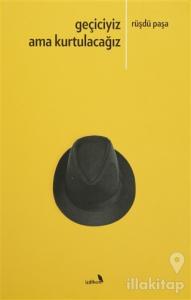 Geçiciyiz Ama Kurtulacağız