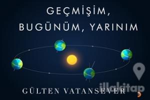 Geçmişim, Bugünüm, Yarınım
