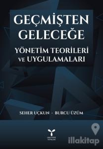 Geçmişten Geleceğe Yönetim Teorileri ve Uygulamaları