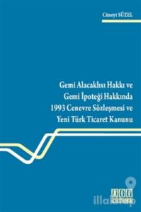 Gemi Alacaklısı Hakkı ve Gemi İpoteği Hakkında 1993 Cenevre Sözleşmesi ve Yeni Türk Ticaret Kanunu