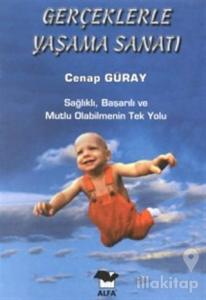 Gerçeklerle Yaşama Sanatı Sağlıklı, Başarılı ve Mutlu Olabilmenin Tek Yolu