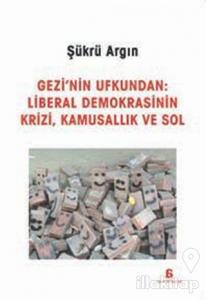 Gezi'nin Ufkundan: Liberal Demokrasinin Krizi, Kamusallık ve Sol