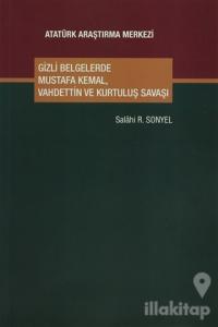 Gizli Belgelerde Mustafa Kemal, Vahdettin ve Kurtuluş Savaşı