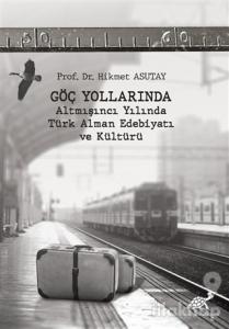Göç Yollarında - Altmışıncı Yılında Türk Alman Edebiyatı ve Kültürü