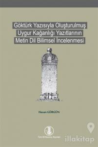 Göktürk Yazısıyla Oluşturulmuş Uygur Kağanlığı Yazıtlarının Metin Dil Bilimsel İncelenmesi
